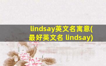 lindsay英文名寓意(最好英文名 lindsay)